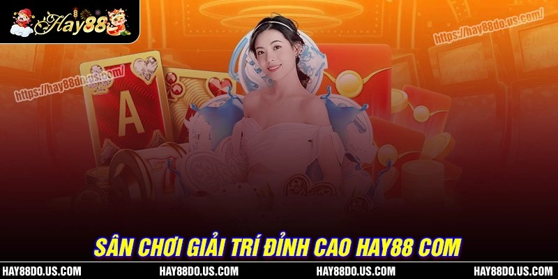 Điểm mặt kho tàng trò chơi cá cược Hay88 com đặc sắc