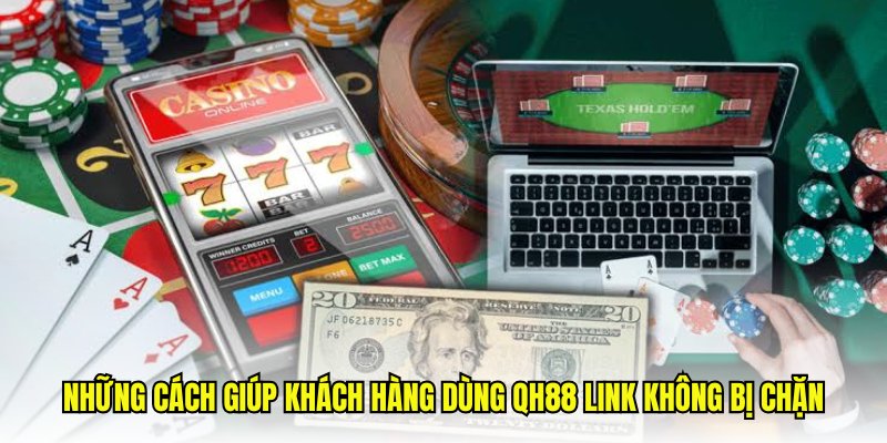 Tổng hợp cách giúp tân binh truy cập QH88 link không chặn