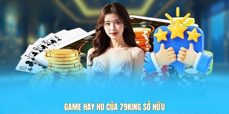 Game hay ho của 79KING sở hữu
